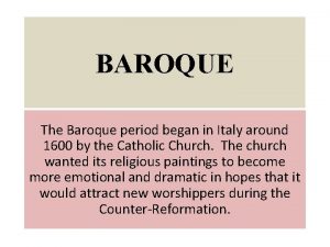 BAROQUE The Baroque period began in Italy around