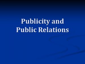 Publicity and Public Relations Publicity involves placing newsworthy