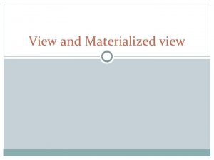 View and Materialized view What is a view View and Materialized view What is a view