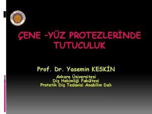 ENE YZ PROTEZLERNDE TUTUCULUK Prof Dr Yasemin KESKN