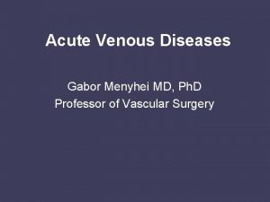 Acute Venous Diseases Gabor Menyhei MD Ph D