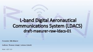 Lband Digital Aeronautical Communications System LDACS draftmaeurerrawldacs01 Presenter