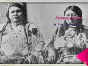 Anasazi indians by Haylee Blackner Table of contents