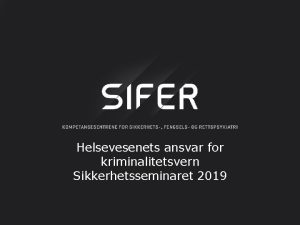 Helsevesenets ansvar for kriminalitetsvern Sikkerhetsseminaret 2019 Hvem skal