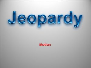 Motion Motion JEOPARDY Force and Mass and Describing