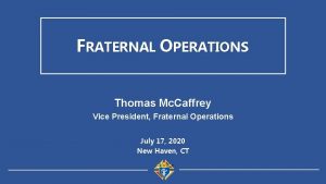FRATERNAL OPERATIONS Thomas Mc Caffrey Vice President Fraternal