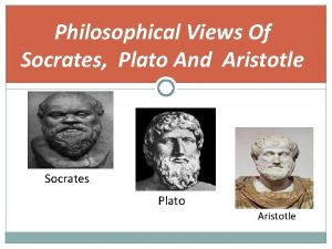 Philosophical Views Of Socrates Plato And Aristotle Socrates