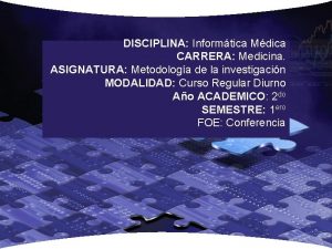 DISCIPLINA Informtica Mdica CARRERA Medicina ASIGNATURA Metodologa de