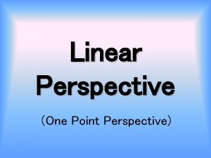 Linear Perspective One Point Perspective What is wrong