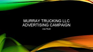 MURRAY TRUCKING LLC ADVERTISING CAMPAIGN Lisa Rush COMPANY