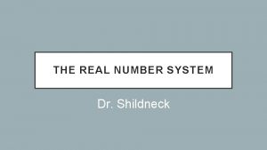THE REAL NUMBER SYSTEM Dr Shildneck NATURAL NUMBERS