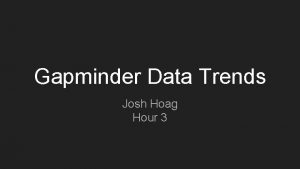 Gapminder Data Trends Josh Hoag Hour 3 Government