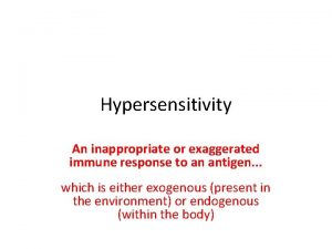 Hypersensitivity An inappropriate or exaggerated immune response to