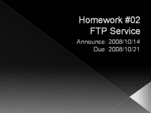 Homework 02 FTP Service Announce 20081014 Due 20081021