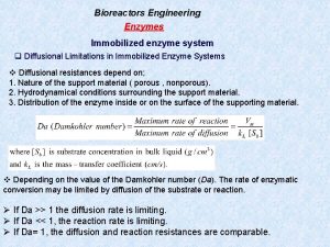 Bioreactors Engineering Enzymes Immobilized enzyme system q Diffusional