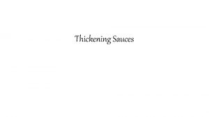 Thickening Sauces Sauces depend on flavor and consistency