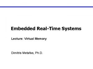 Embedded RealTime Systems Lecture Virtual Memory Dimitris Metafas