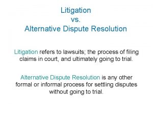 Litigation vs Alternative Dispute Resolution Litigation refers to