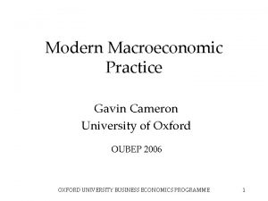 Modern Macroeconomic Practice Gavin Cameron University of Oxford