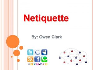 Netiquette By Gwen Clark What is Netiquette Netiquette