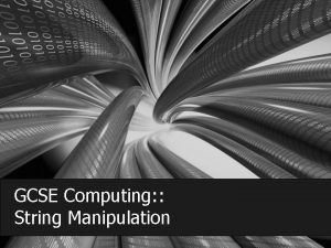 GCSE Computing String Manipulation String Manipulation Why n
