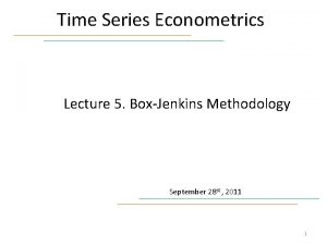 Time Series Econometrics Lecture 5 BoxJenkins Methodology September