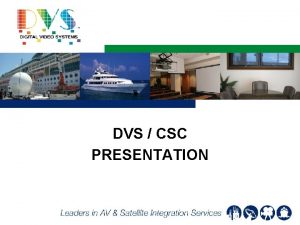DVS CSC PRESENTATION Agenda DVSCSC History DVS Approach