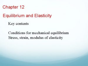 Chapter 12 Equilibrium and Elasticity Key contents Conditions