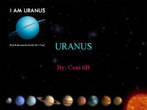 URANUS By Ceni 6 B Uranus Uranus is