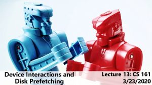 Device Interactions and Disk Prefetching Lecture 13 CS