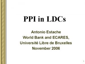 PPI in LDCs Antonio Estache World Bank and