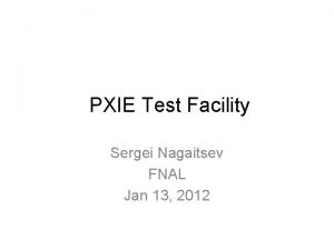 PXIE Test Facility Sergei Nagaitsev FNAL Jan 13