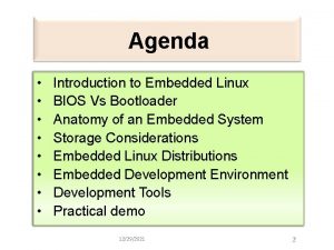 Agenda Introduction to Embedded Linux BIOS Vs Bootloader