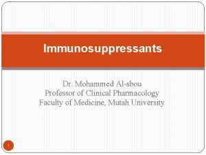 Immunosuppressants Dr Mohammed Alsbou Professor of Clinical Pharmacology