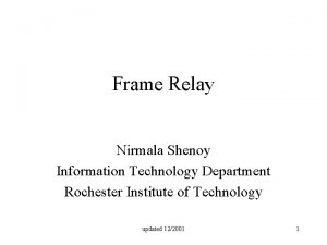 Frame Relay Nirmala Shenoy Information Technology Department Rochester