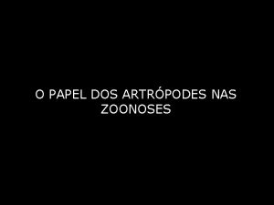 O PAPEL DOS ARTRPODES NAS ZOONOSES Parasitologia ARTRPODES