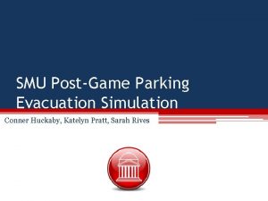 SMU PostGame Parking Evacuation Simulation Conner Huckaby Katelyn