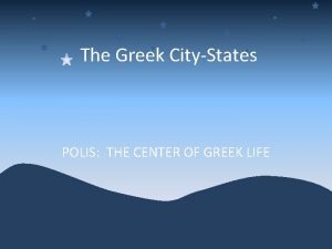 The Greek CityStates POLIS THE CENTER OF GREEK