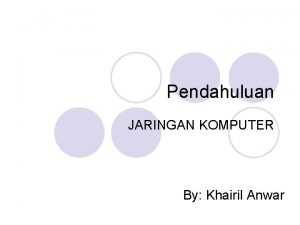 Pendahuluan JARINGAN KOMPUTER By Khairil Anwar Jenis komunikasi