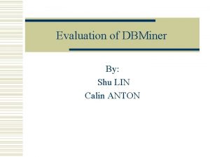 Evaluation of DBMiner By Shu LIN Calin ANTON