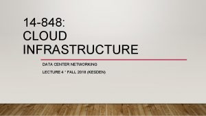 14 848 CLOUD INFRASTRUCTURE DATA CENTER NETWORKING LECTURE