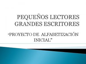 PEQUEOS LECTORES GRANDES ESCRITORES PROYECTO DE ALFABETIZACIN INICIAL