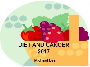 DIET AND CANCER 2017 Michael Lea DIET AND