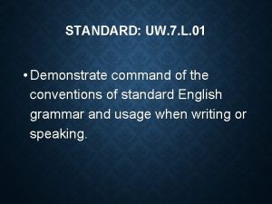 STANDARD UW 7 L 01 Demonstrate command of