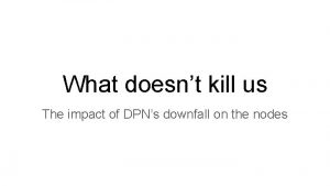 What doesnt kill us The impact of DPNs