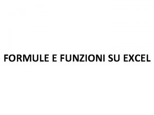 FORMULE E FUNZIONI SU EXCEL FORMULE E FUNZIONI