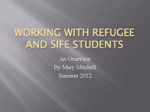 WORKING WITH REFUGEE AND SIFE STUDENTS An Overview