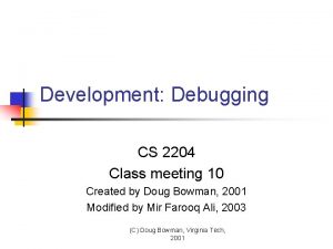 Development Debugging CS 2204 Class meeting 10 Created