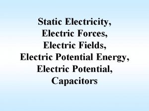 Static Electricity Electric Forces Electric Fields Electric Potential