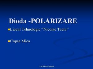 Dioda POLARIZARE n Liceul Tehnologic Nicolae Teclu n